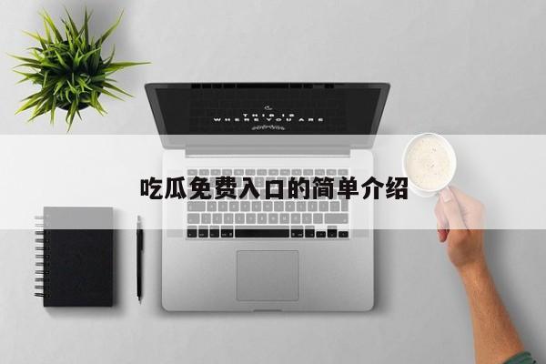 吃瓜免费入口的简单介绍