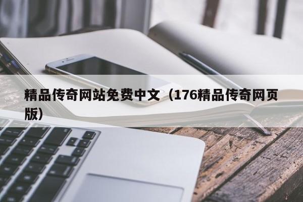 精品传奇网站免费中文(176精品传奇网页版)