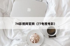 74影视网官网（77电视电影）