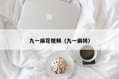 九一麻花视频（九一麻将）