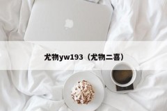尤物yw193（尤物二喜）