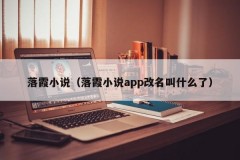 落霞小说（落霞小说app改名叫什么了）