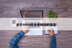 关于9999综合视频网的信息