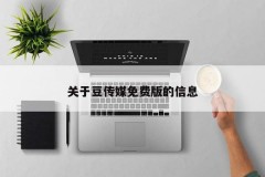 关于豆传媒免费版的信息